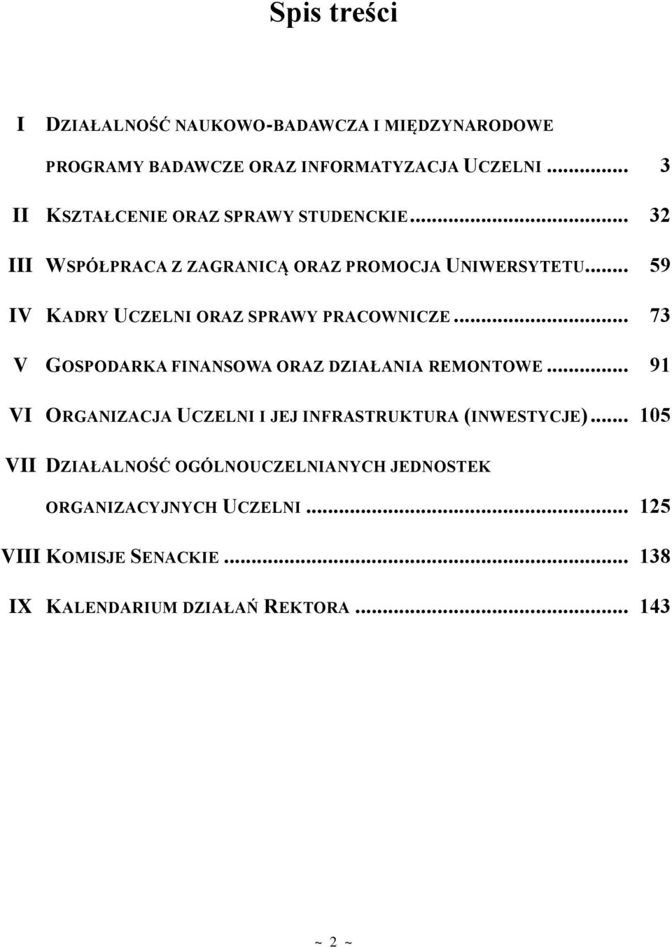 .. 59 IV KADRY UCZELNI ORAZ SPRAWY PRACOWNICZE... 73 V GOSPODARKA FINANSOWA ORAZ DZIAŁANIA REMONTOWE.