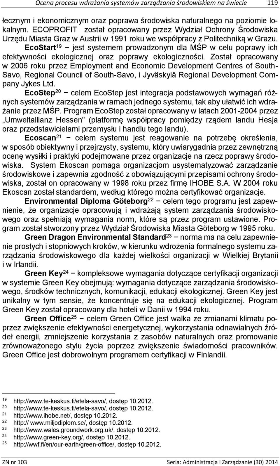 EcoStart 19 jest systemem prowadzonym dla MŚP w celu poprawy ich efektywności ekologicznej oraz poprawy ekologiczności.