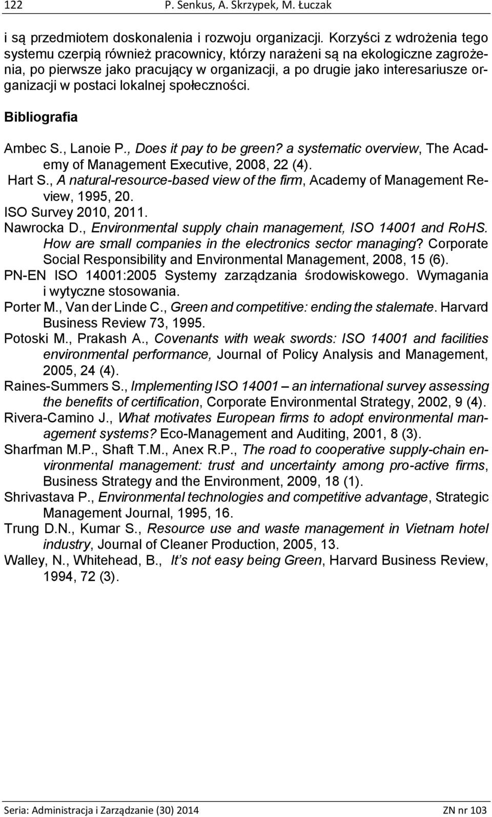 postaci lokalnej społeczności. Bibliografia Ambec S., Lanoie P., Does it pay to be green? a systematic overview, The Academy of Management Executive, 2008, 22 (4). Hart S.