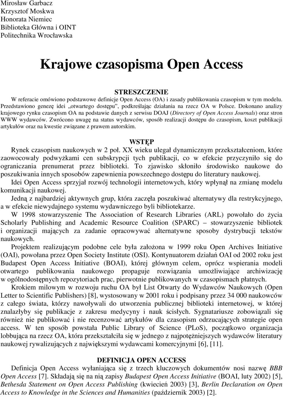 Dokonano analizy krajowego rynku czasopism OA na podstawie danych z serwisu DOAJ (Directory of Open Access Journals) oraz stron WWW wydawców.