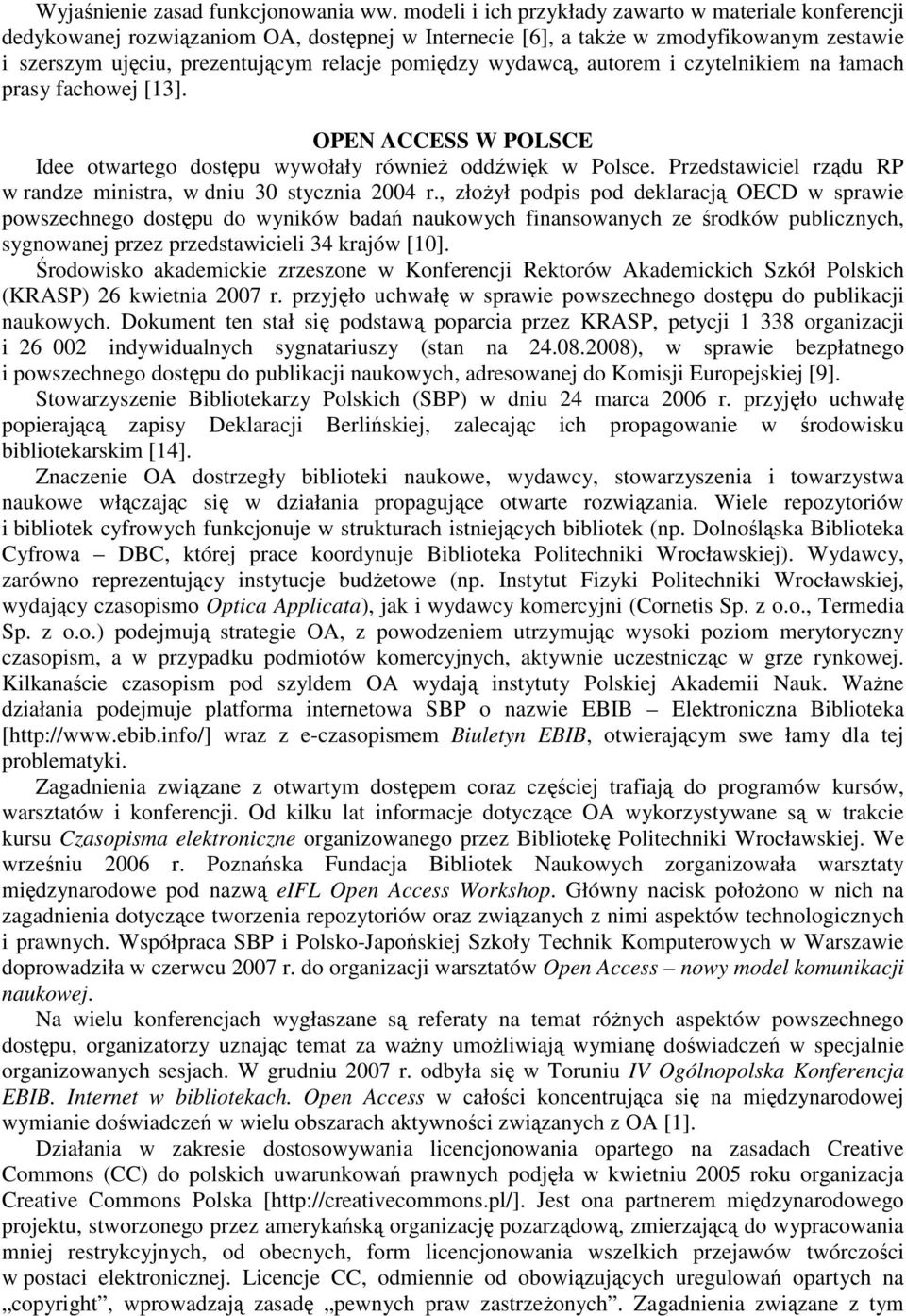 wydawcą, autorem i czytelnikiem na łamach prasy fachowej [13]. OPEN ACCESS W POLSCE Idee otwartego dostępu wywołały równieŝ oddźwięk w Polsce.