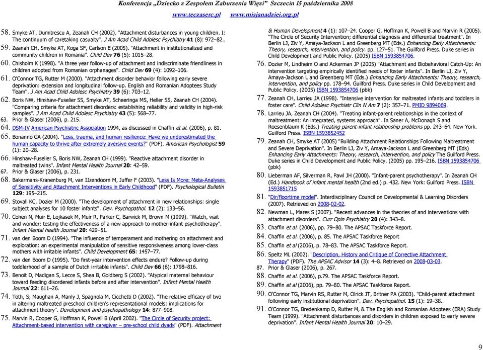 "A three year follow-up of attachment and indiscriminate friendliness in children adopted from Romanian orphanages". Child Dev 69 (4): 1092 106. 61. O'Connor TG, Rutter M (2000).