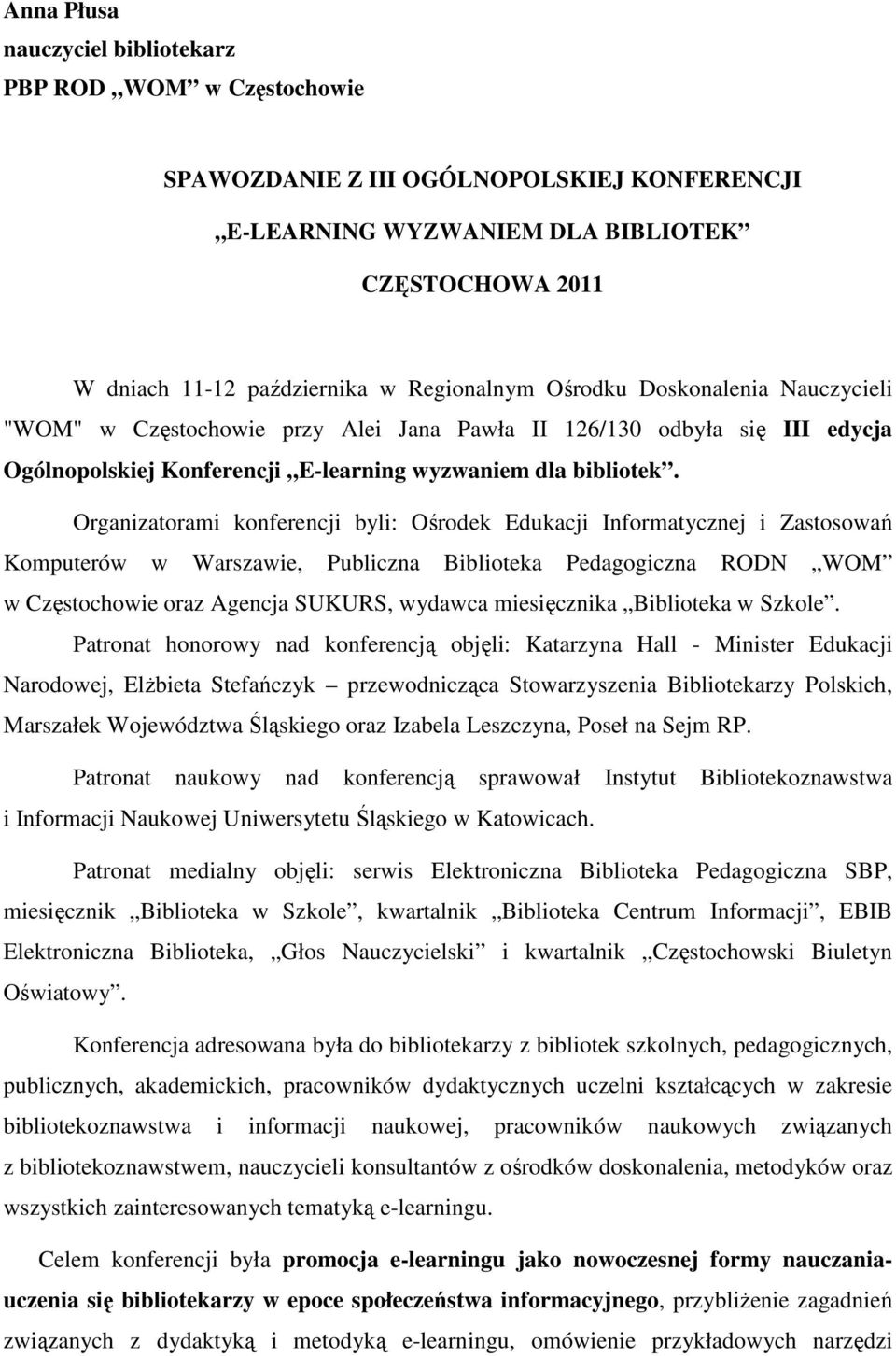 Organizatorami konferencji byli: Ośrodek Edukacji Informatycznej i Zastosowań Komputerów w Warszawie, Publiczna Biblioteka Pedagogiczna RODN WOM w Częstochowie oraz Agencja SUKURS, wydawca