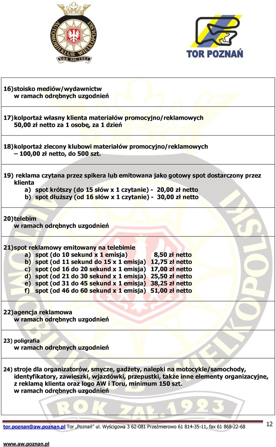 19) reklama czytana przez spikera lub emitowana jako gotowy spot dostarczony przez klienta a) spot krótszy (do 15 słów x 1 czytanie) - 20,00 zł netto b) spot dłuższy (od 16 słów x 1 czytanie) - 30,00