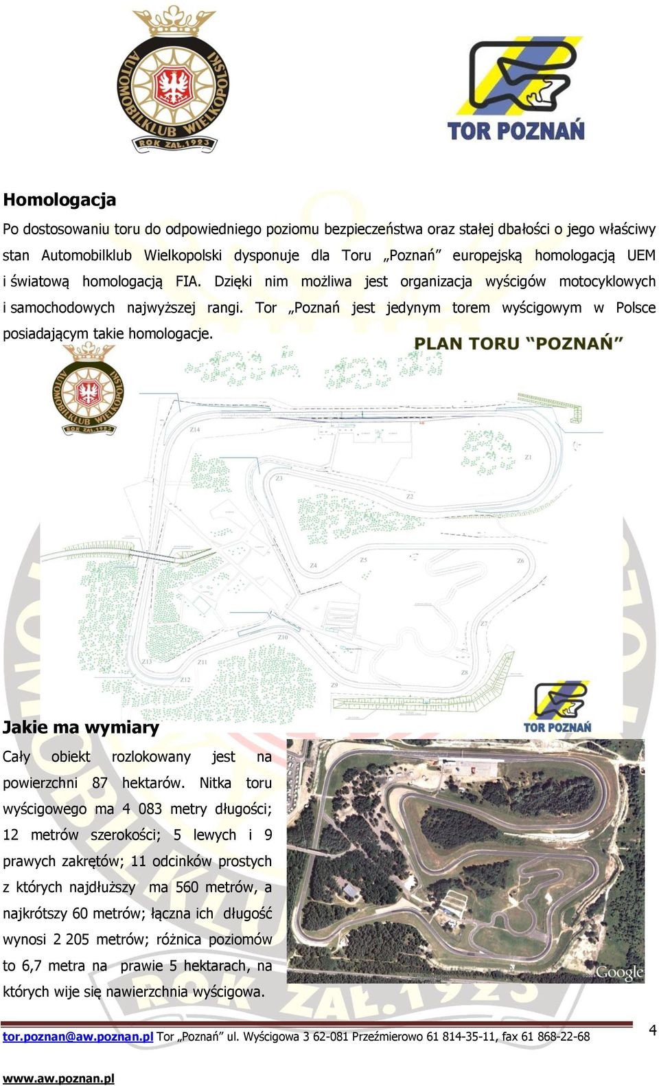 Tor Poznań jest jedynym torem wyścigowym w Polsce posiadającym takie homologacje. Jakie ma wymiary Cały obiekt rozlokowany jest na powierzchni 87 hektarów.