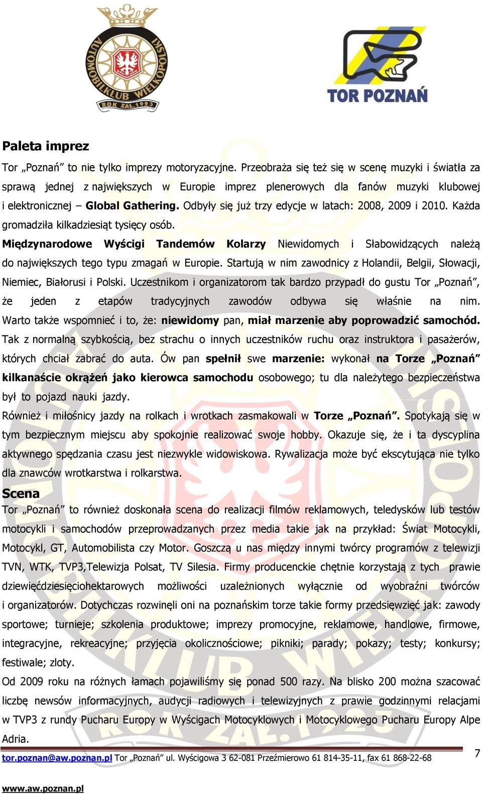 Odbyły się już trzy edycje w latach: 2008, 2009 i 2010. Każda gromadziła kilkadziesiąt tysięcy osób.