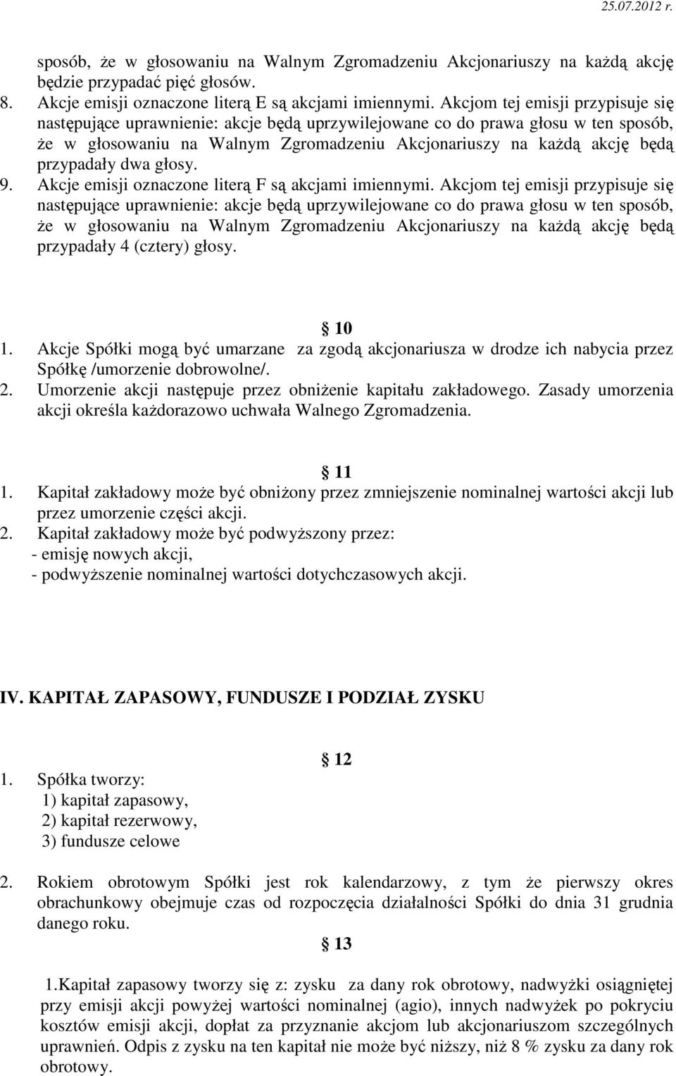 przypadały dwa głosy. 9. Akcje emisji oznaczone literą F są akcjami imiennymi.  przypadały 4 (cztery) głosy. 10 1.