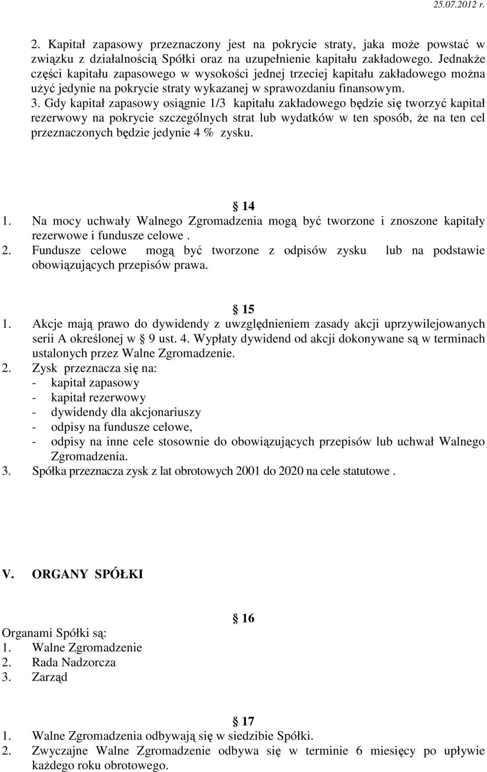 Gdy kapitał zapasowy osiągnie 1/3 kapitału zakładowego będzie się tworzyć kapitał rezerwowy na pokrycie szczególnych strat lub wydatków w ten sposób, Ŝe na ten cel przeznaczonych będzie jedynie 4 %