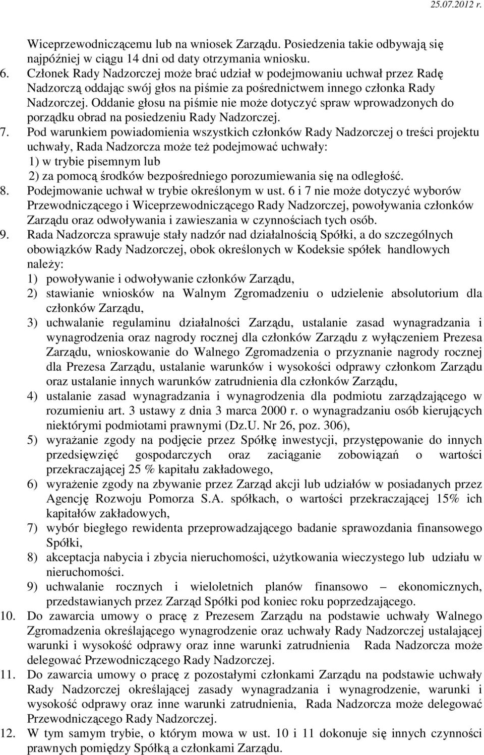 Oddanie głosu na piśmie nie moŝe dotyczyć spraw wprowadzonych do porządku obrad na posiedzeniu Rady Nadzorczej. 7.