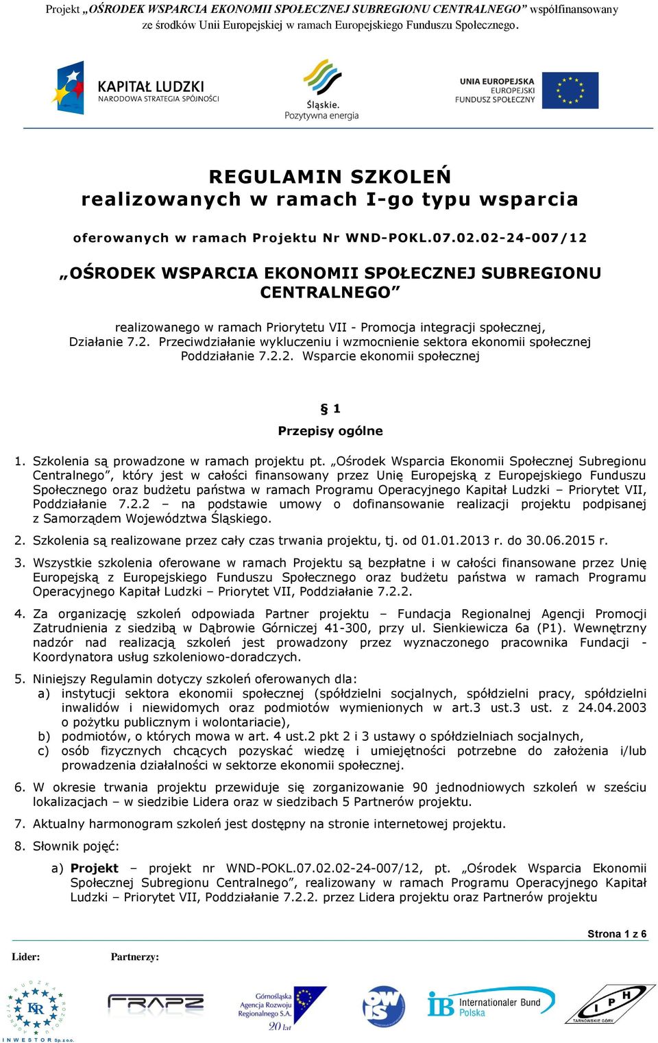 02-24-007/12 OŚROE WSPRCI EONOMII SPOŁECNEJ SBREGION CENTRLNEGO realizowanego w ramach Priorytetu VII - Promocja integracji społecznej, ziałanie 7.2. Przeciwdziałanie wykluczeniu i wzmocnienie sektora ekonomii społecznej Poddziałanie 7.