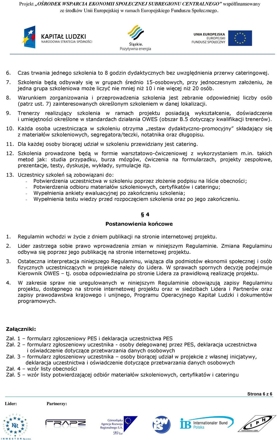 Szkolenia będą odbywały się w grupach średnio 15-osobowych, przy jednoczesnym założeniu, że jedna grupa szkoleniowa może liczyć nie mniej niż 10 i nie więcej niż 20 osób. 8.