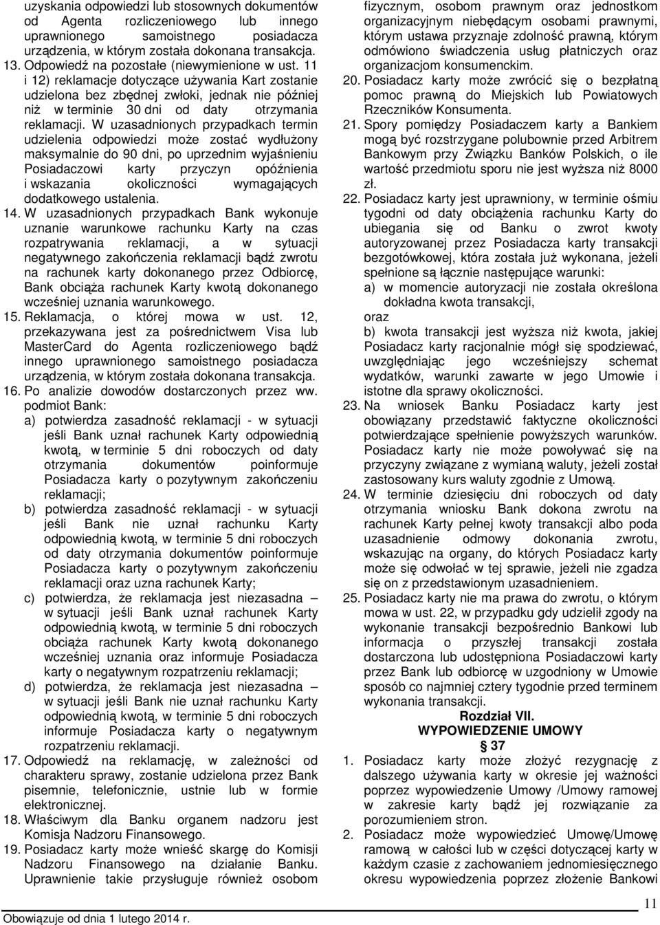 W uzasadnionych przypadkach termin udzielenia odpowiedzi moŝe zostać wydłuŝony maksymalnie do 90 dni, po uprzednim wyjaśnieniu Posiadaczowi karty przyczyn opóźnienia i wskazania okoliczności