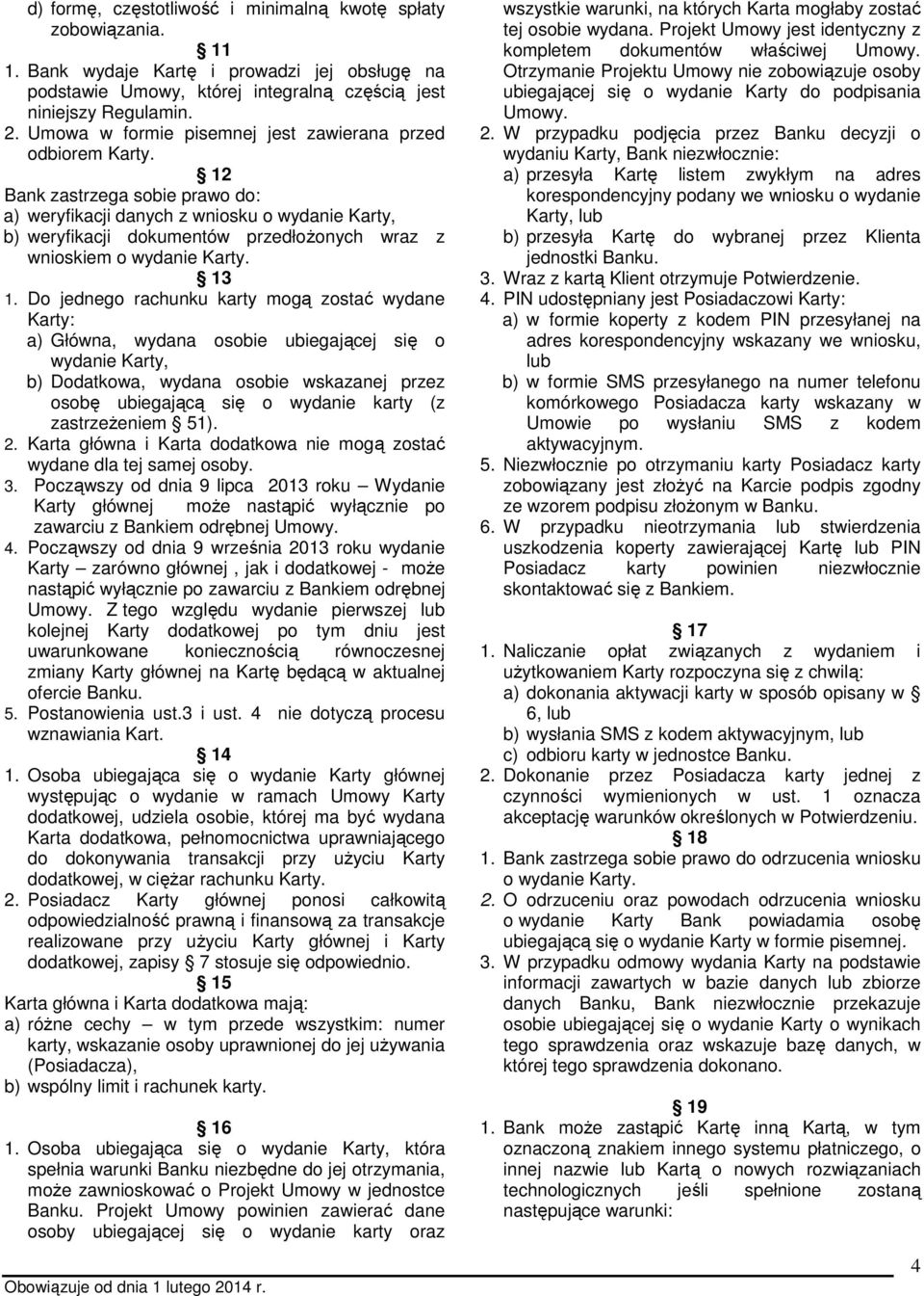 12 Bank zastrzega sobie prawo do: a) weryfikacji danych z wniosku o wydanie Karty, b) weryfikacji dokumentów przedłoŝonych wraz z wnioskiem o wydanie Karty. 13 1.