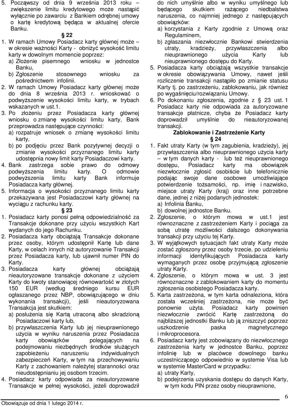 stosownego wniosku za pośrednictwem infolinii. 2. W ramach Umowy Posiadacz karty głównej moŝe do dnia 8 września 2013 r. wnioskować o podwyŝszenie wysokości limitu karty, w trybach wskazanych w ust.1. 3.