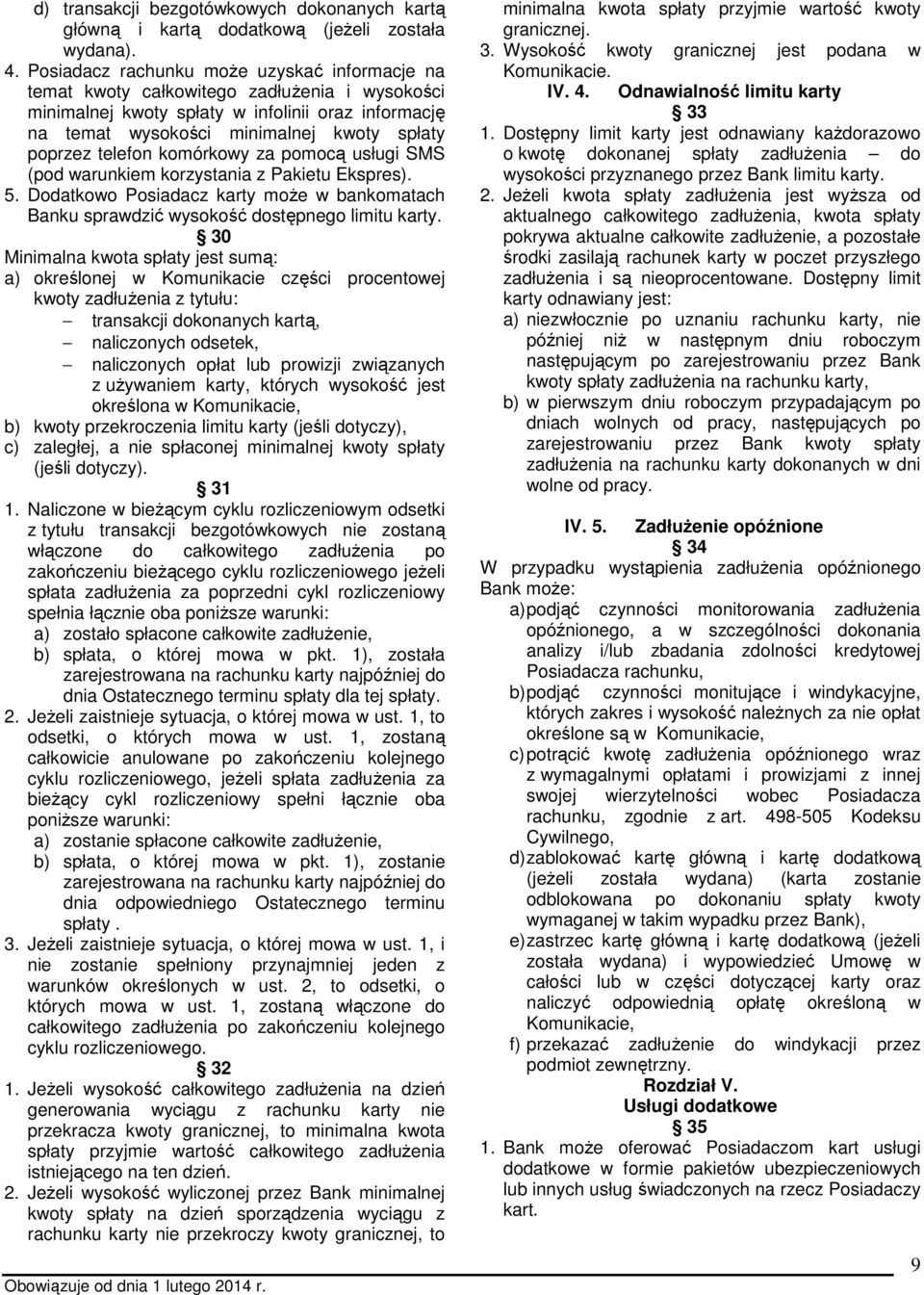 telefon komórkowy za pomocą usługi SMS (pod warunkiem korzystania z Pakietu Ekspres). 5. Dodatkowo Posiadacz karty moŝe w bankomatach Banku sprawdzić wysokość dostępnego limitu karty.