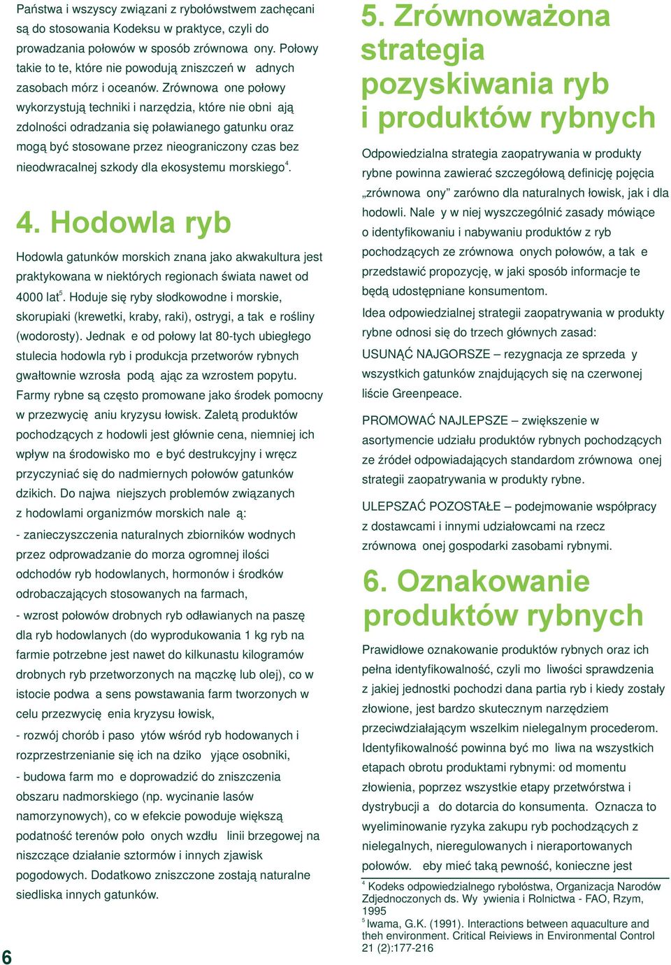 Zrównoważone połowy wykorzystują techniki i narzędzia, które nie obniżają zdolności odradzania się poławianego gatunku oraz mogą być stosowane przez nieograniczony czas bez 4 nieodwracalnej szkody