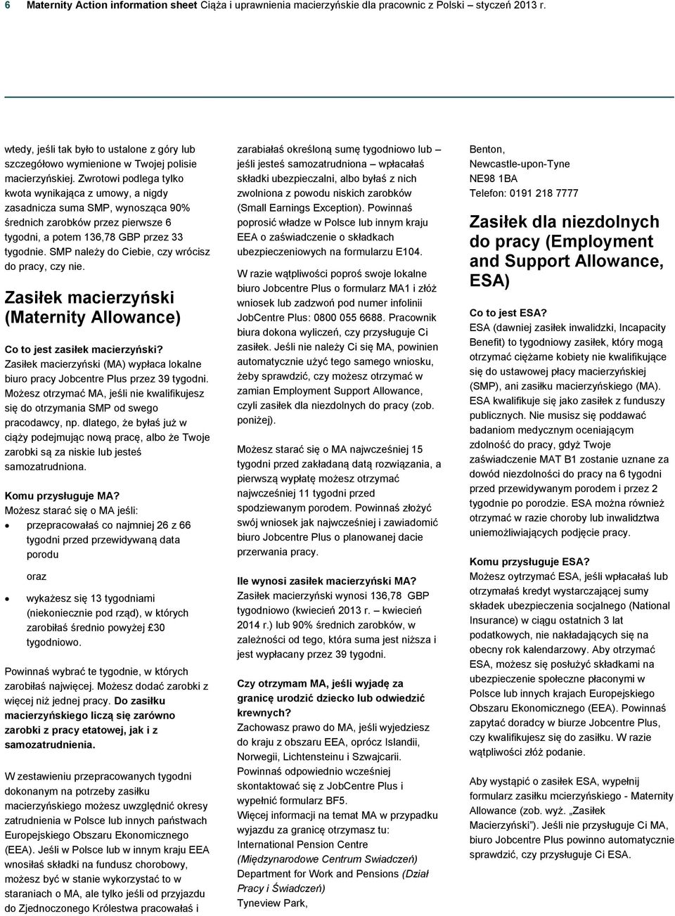 SMP należy do Ciebie, czy wrócisz do pracy, czy nie. Zasiłek (Maternity Allowance) Co to jest? Zasiłek (MA) wypłaca lokalne biuro pracy Jobcentre Plus przez 39 tygodni.