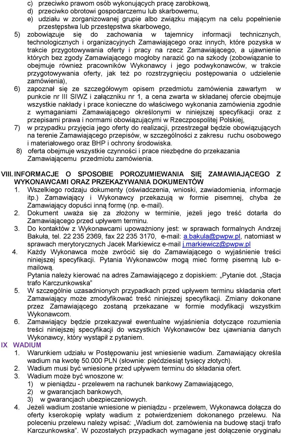 oferty i pracy na rzecz Zamawiającego, a ujawnienie których bez zgody Zamawiającego mogłoby narazić go na szkody (zobowiązanie to obejmuje również pracowników Wykonawcy i jego podwykonawców, w