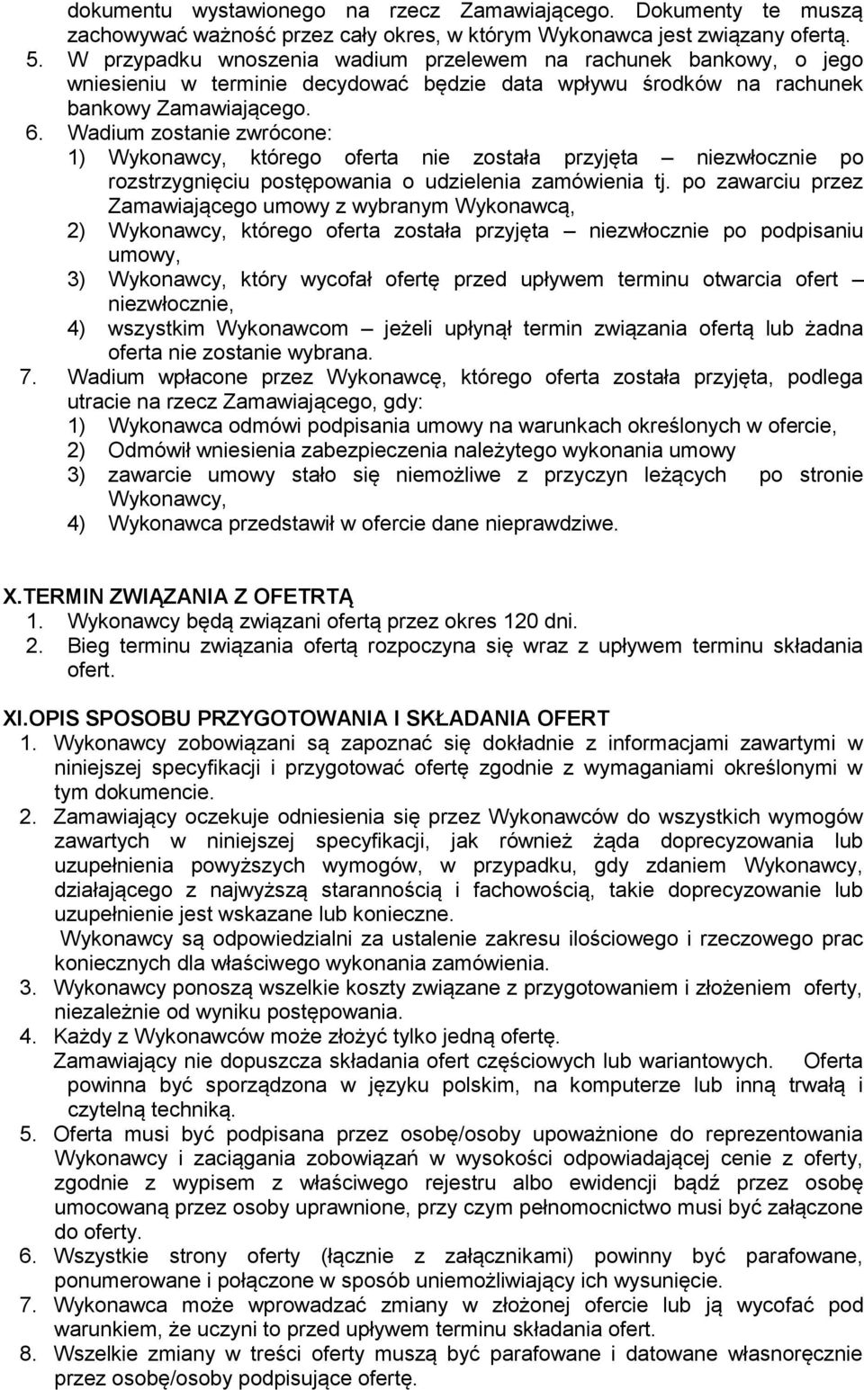 Wadium zostanie zwrócone: 1) Wykonawcy, którego oferta nie została przyjęta niezwłocznie po rozstrzygnięciu postępowania o udzielenia zamówienia tj.