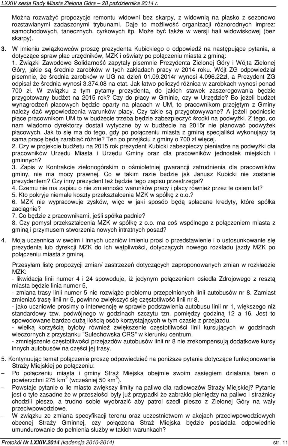 W imieniu związkowców proszę prezydenta Kubickiego o odpowiedź na następujące pytania, a dotyczące spraw płac urzędników, MZK i oświaty po połączeniu miasta z gminą: 1.