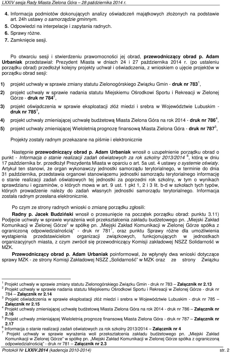 (po ustaleniu porządku obrad) przedłożył kolejny projekty uchwał i oświadczenia, z wnioskiem o ujęcie projektów w porządku obrad sesji: 1) projekt uchwały w sprawie zmiany statutu Zielonogórskiego