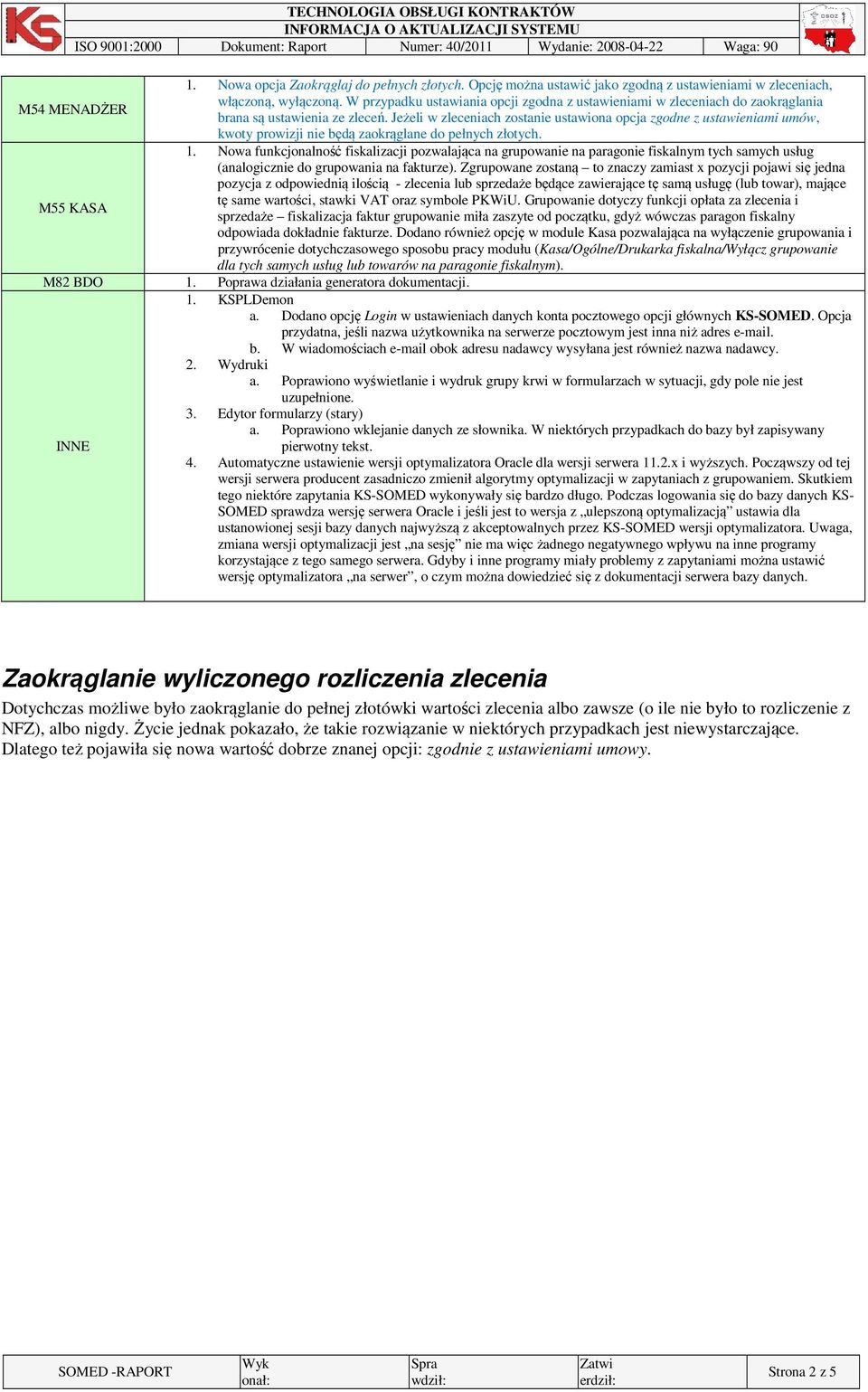 Jeżeli w zleceniach zostanie ustawiona opcja zgodne z ustawieniami umów, kwoty prowizji nie będą zaokrąglane do pełnych złotych. 1.