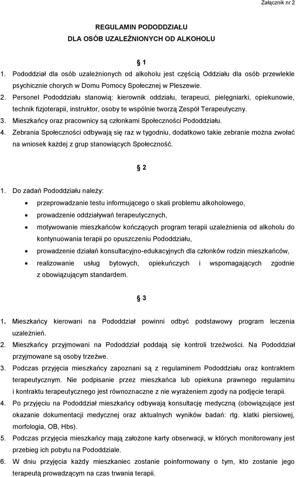 Personel Pododdziału stanowią: kierownik oddziału, terapeuci, pielęgniarki, opiekunowie, technik fizjoterapii, instruktor, osoby te wspólnie tworzą Zespół Terapeutyczny. 3.