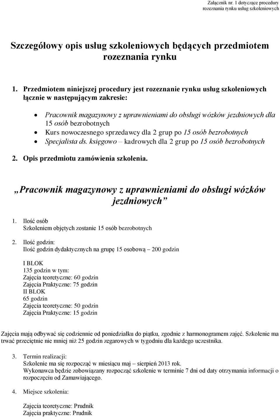 Kurs nowoczesnego sprzedawcy dla 2 grup po 15 osób bezrobotnych Specjalista ds. księgowo kadrowych dla 2 grup po 15 osób bezrobotnych 2. Opis przedmiotu zamówienia szkolenia.