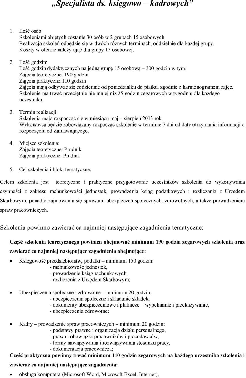 Ilość godzin: Ilość godzin dydaktycznych na jedną grupę 15 osobową 300 godzin w tym: Zajęcia teoretyczne: 190 godzin Zajęcia praktyczne:110 godzin Zajęcia mają odbywać się codziennie od poniedziałku