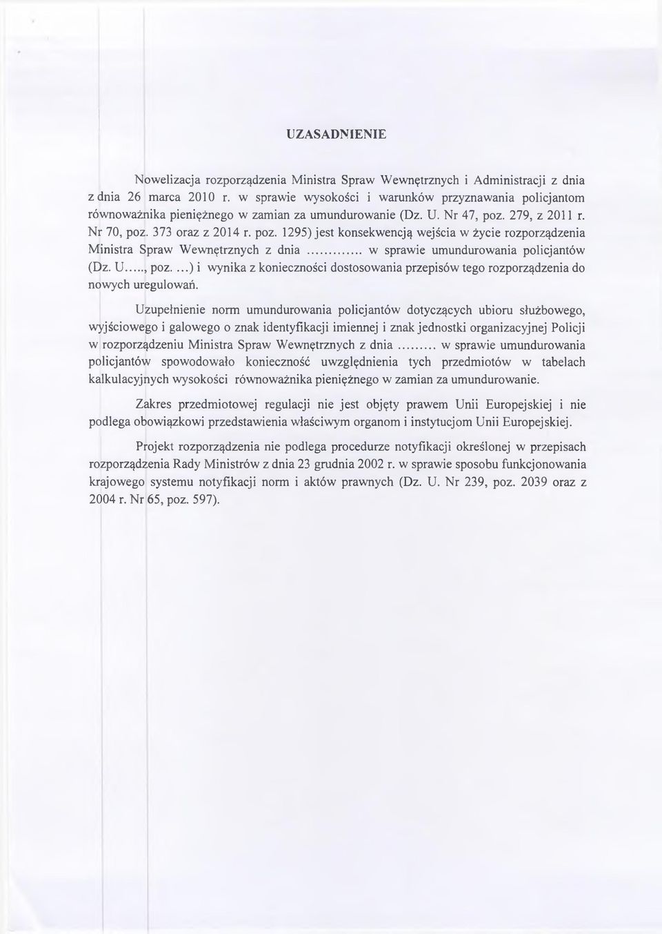 279, z 2011 r. Nr 70, poz. 373 oraz z 2014 r. poz. 1295) jest konsekwencją wejścia w życie rozporządzenia Ministra Spraw Wewnętrznych z dnia... w sprawie umundurowania policjantów (Dz. U, poz.