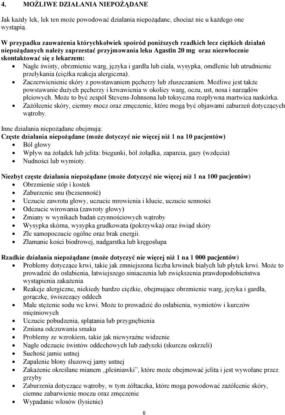 Nagłe świsty, obrzmienie warg, języka i gardła lub ciała, wysypka, omdlenie lub utrudnienie przełykania (ciężka reakcja alergiczna). Zaczerwienienie skóry z powstawaniem pęcherzy lub złuszczaniem.