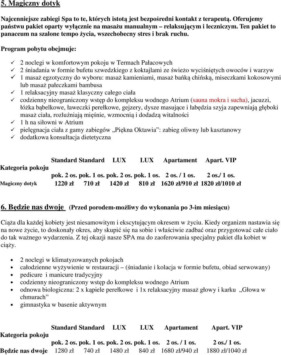 2 noclegi w komfortowym pokoju w Termach Pałacowych 2 śniadania w formie bufetu szwedzkiego z koktajlami ze świeżo wyciśniętych owoców i warzyw 1 masaż egzotyczny do wyboru: masaż kamieniami, masaż