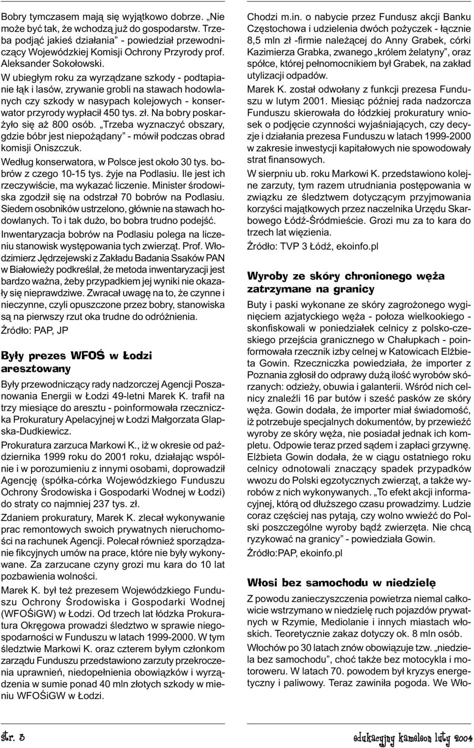 z³. Na bobry poskar- y³o siê a 800 osób. Trzeba wyznaczyæ obszary, gdzie bóbr jest niepo ¹dany - mówi³ podczas obrad komisji Oniszczuk. Wed³ug konserwatora, w Polsce jest oko³o 30 tys.