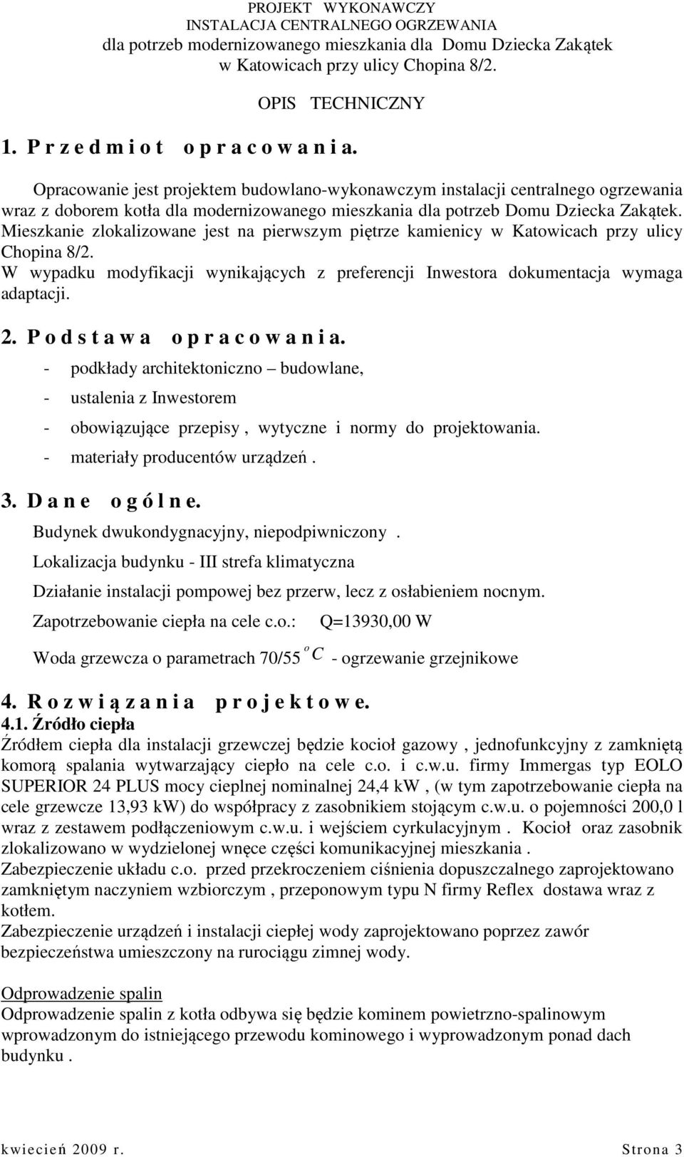 Mieszkanie zlokalizowane jest na pierwszym piętrze kamienicy w Katowicach przy ulicy Chopina 8/2. W wypadku modyfikacji wynikających z preferencji Inwestora dokumentacja wymaga adaptacji. 2.