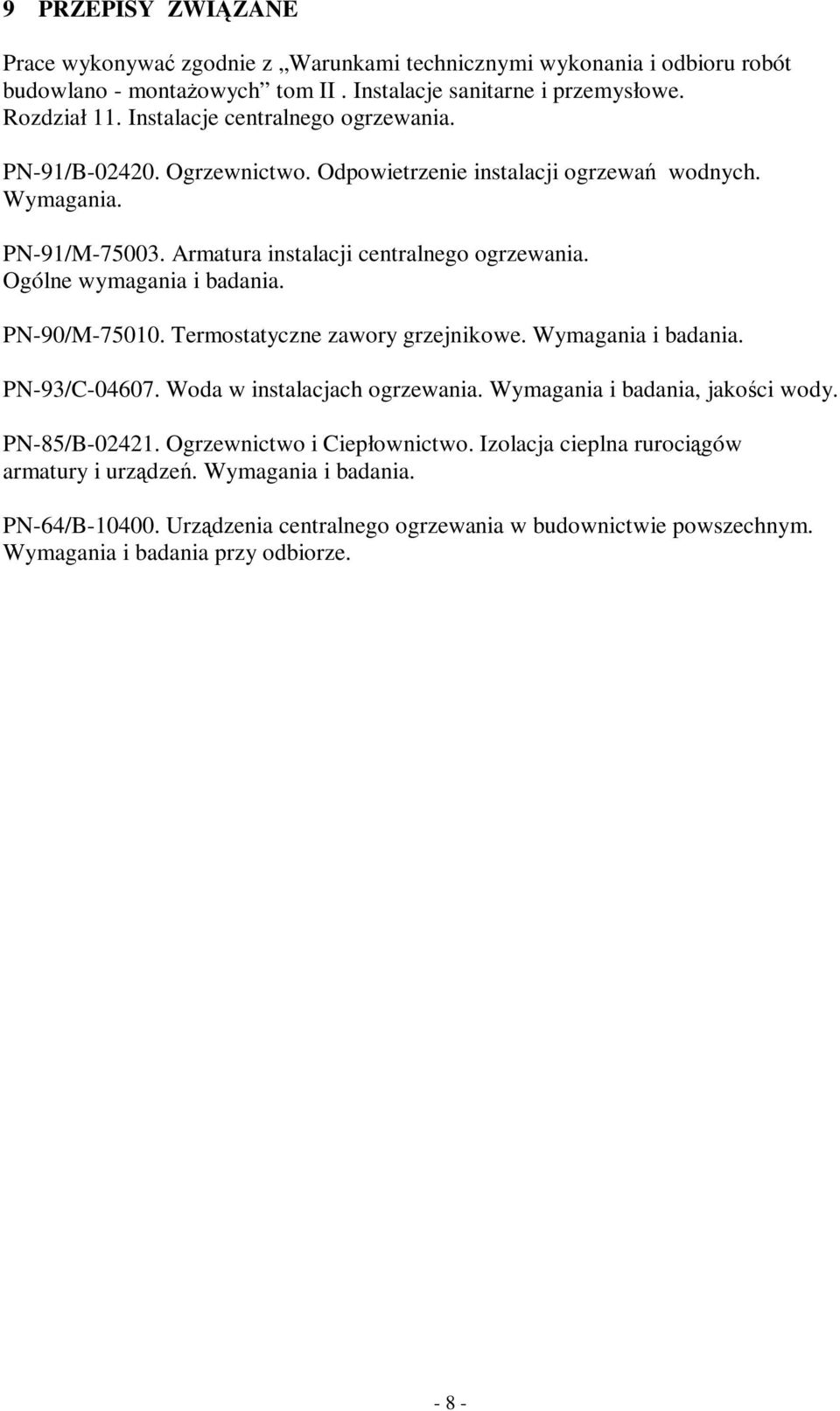 Ogólne wymagania i badania. PN-90/M-75010. Termostatyczne zawory grzejnikowe. Wymagania i badania. PN-93/C-04607. Woda w instalacjach ogrzewania. Wymagania i badania, jakości wody.