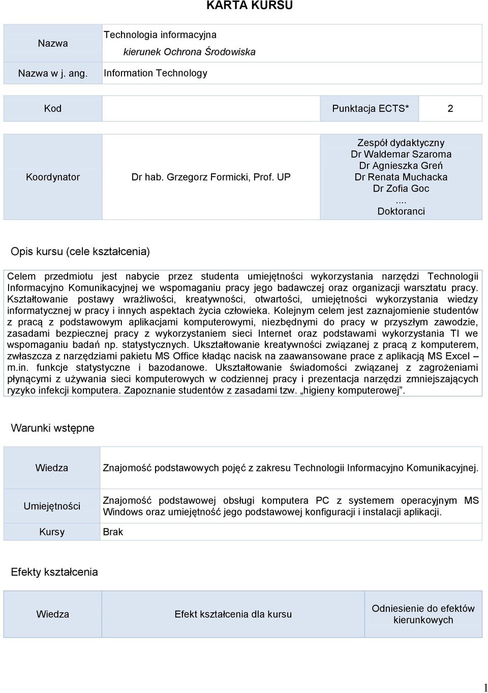 .. Doktoranci Opis kursu (cele kształcenia) Celem przedmiotu jest nabycie przez studenta umiejętności wykorzystania narzędzi Technologii Informacyjno Komunikacyjnej we wspomaganiu pracy jego