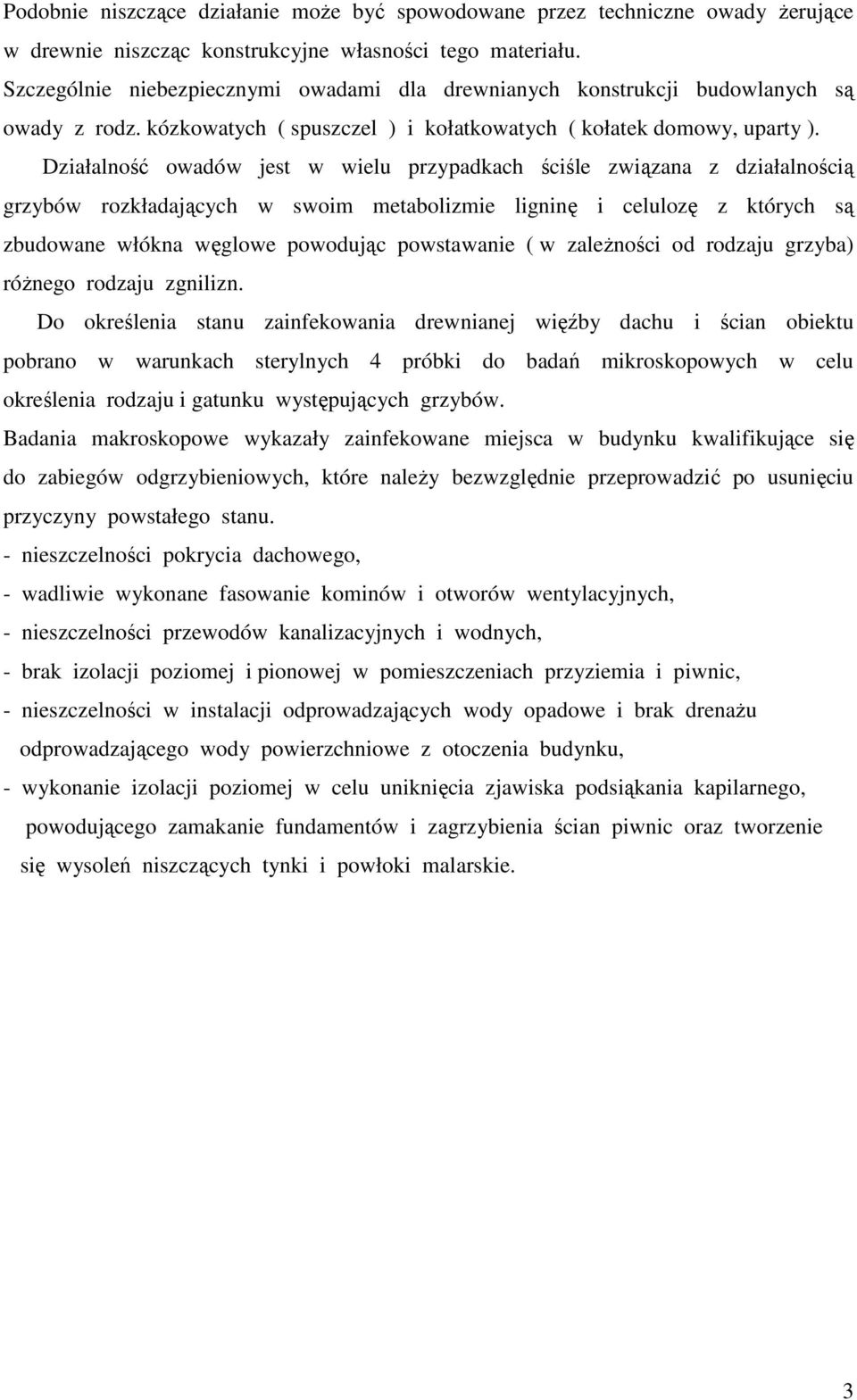 Działalność owadów jest w wielu przypadkach ściśle związana z działalnością grzybów rozkładających w swoim metabolizmie ligninę i celulozę z których są zbudowane włókna węglowe powodując powstawanie