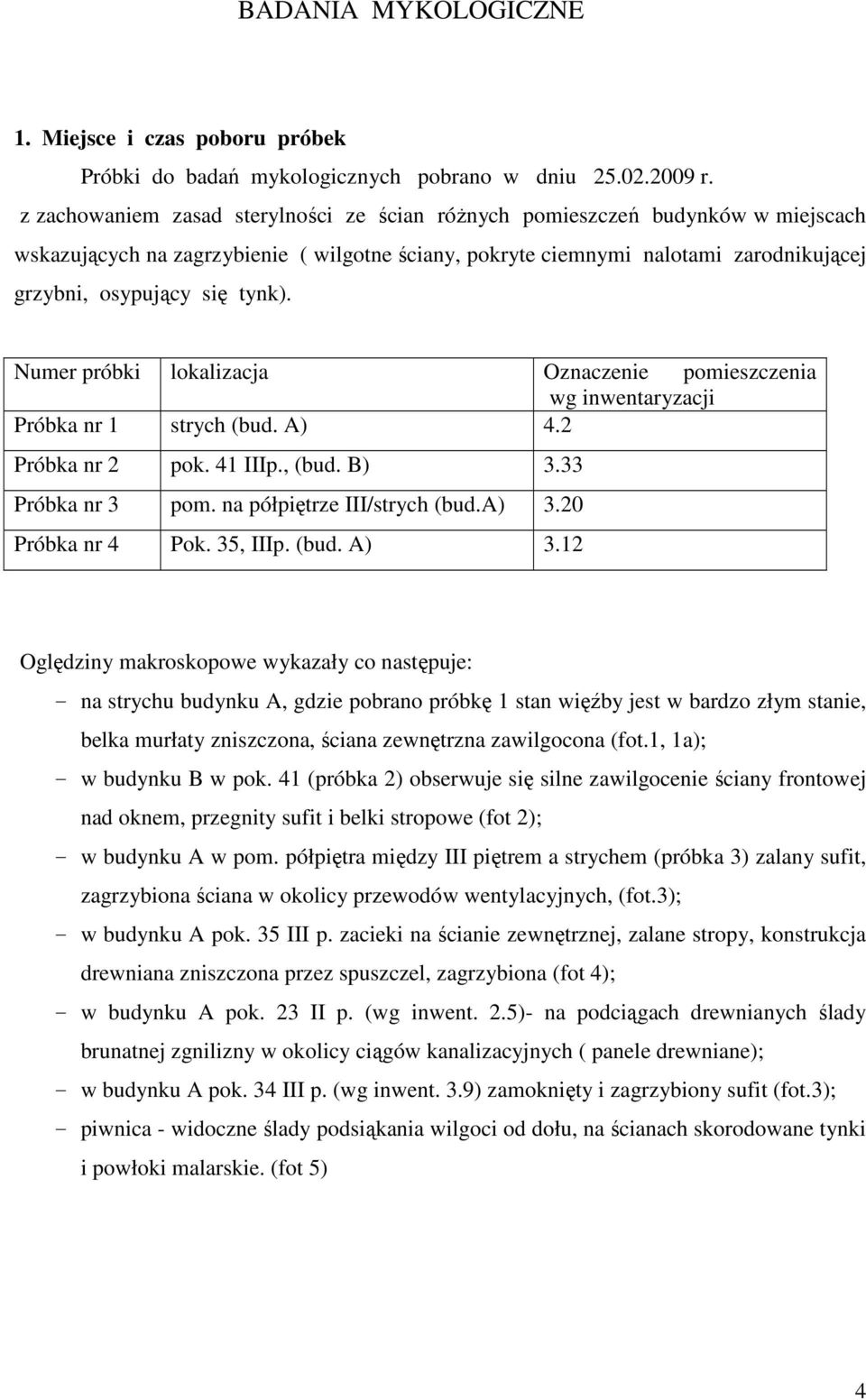 Numer próbki lokalizacja Oznaczenie pomieszczenia wg inwentaryzacji Próbka nr 1 strych (bud. A) 4.2 Próbka nr 2 pok. 41 IIIp., (bud. B) 3.33 Próbka nr 3 pom. na półpiętrze III/strych (bud.a) 3.