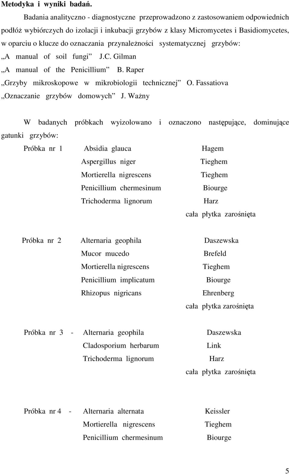 oznaczania przynaleŝności systematycznej grzybów: A manual of soil fungi J.C. Gilman A manual of the Penicillium B. Raper Grzyby mikroskopowe w mikrobiologii technicznej O.