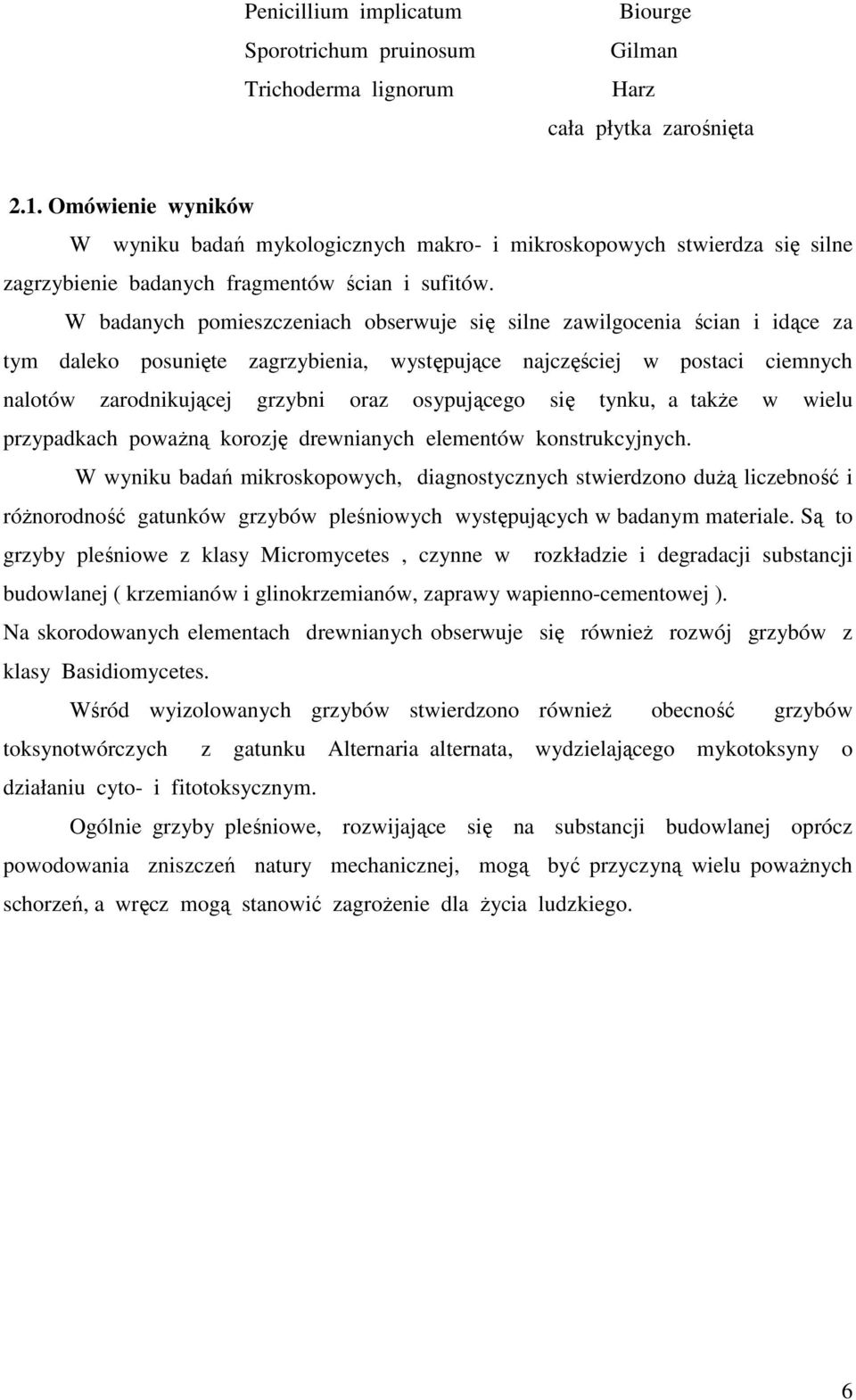 W badanych pomieszczeniach obserwuje się silne zawilgocenia ścian i idące za tym daleko posunięte zagrzybienia, występujące najczęściej w postaci ciemnych nalotów zarodnikującej grzybni oraz