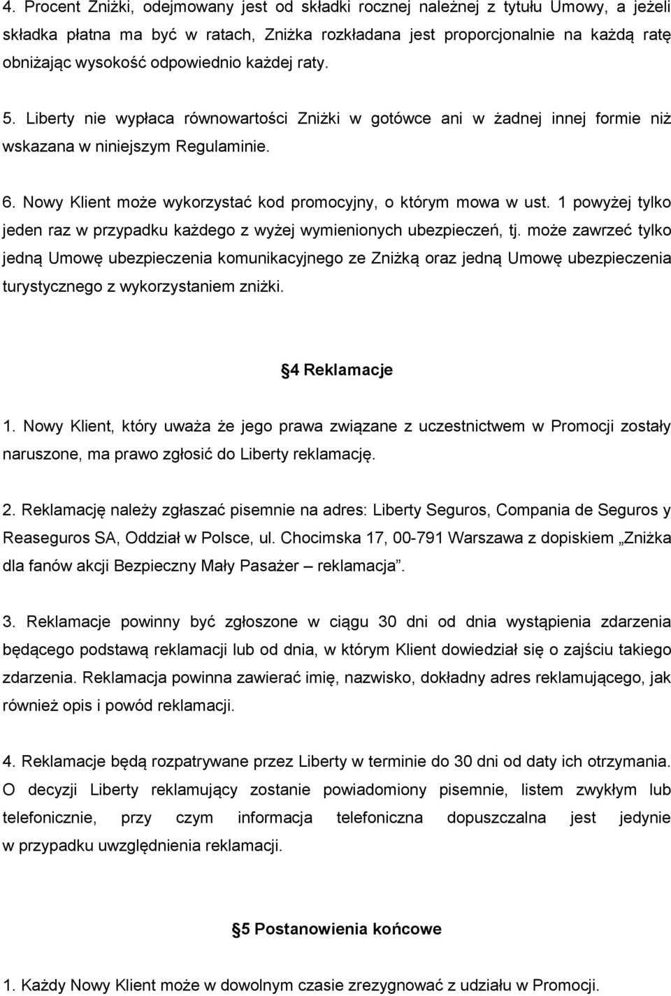 Nowy Klient może wykorzystać kod promocyjny, o którym mowa w ust. 1 powyżej tylko jeden raz w przypadku każdego z wyżej wymienionych ubezpieczeń, tj.