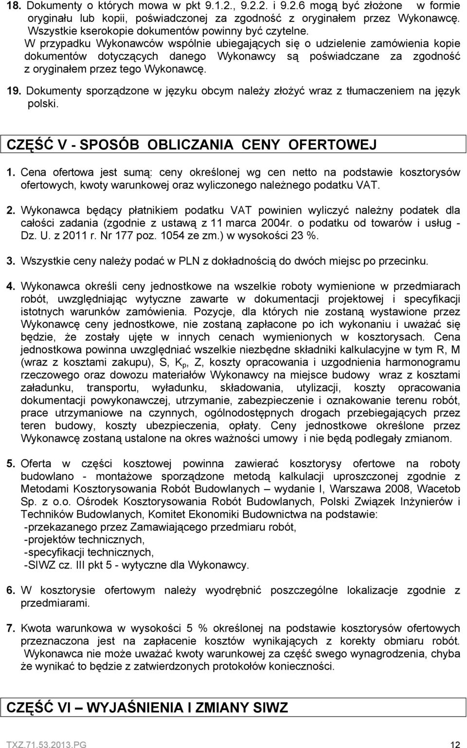 W przypadku Wykonawców wspólnie ubiegających się o udzielenie zamówienia kopie dokumentów dotyczących danego Wykonawcy są poświadczane za zgodność z oryginałem przez tego Wykonawcę. 19.