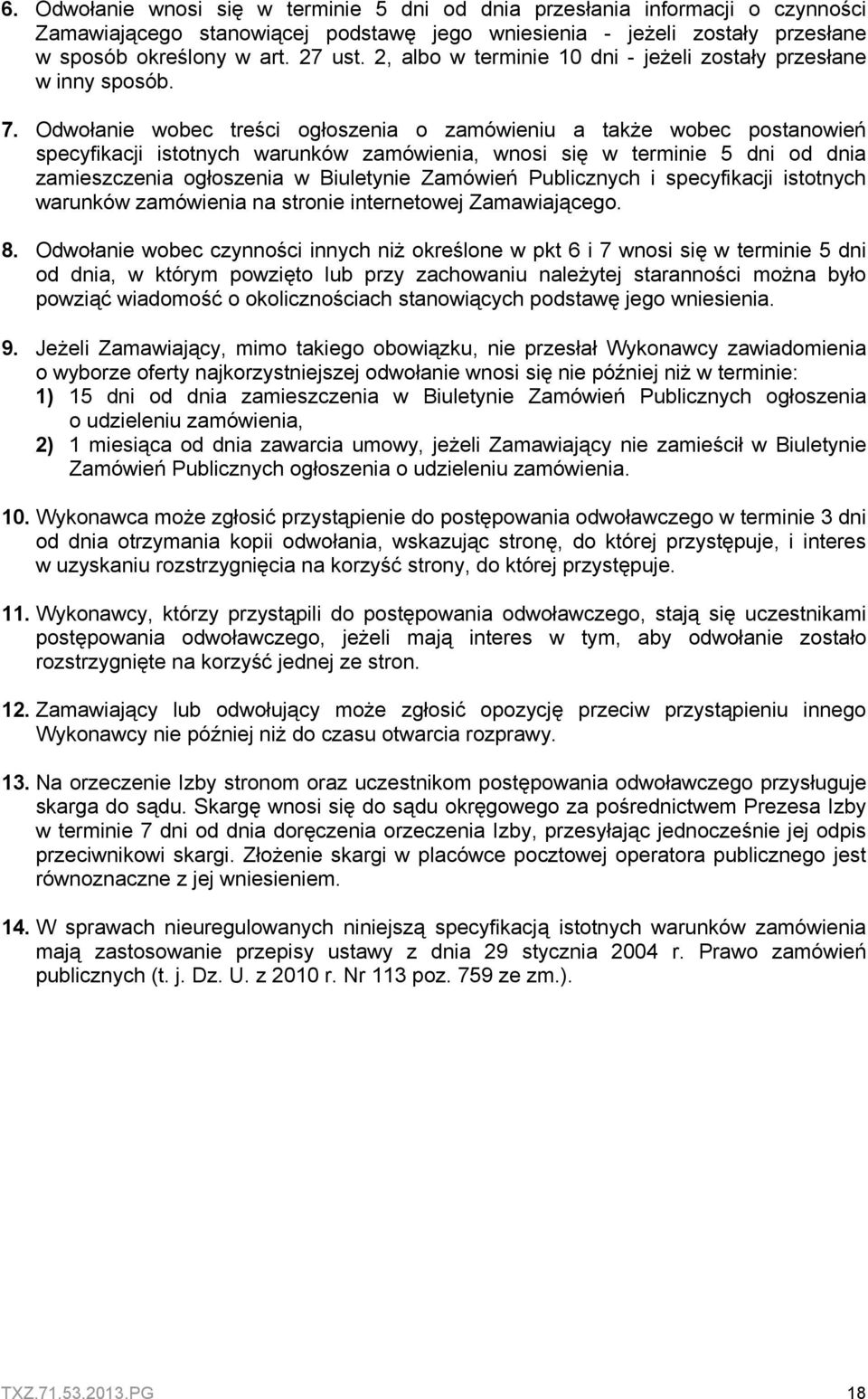 Odwołanie wobec treści ogłoszenia o zamówieniu a także wobec postanowień specyfikacji istotnych warunków zamówienia, wnosi się w terminie 5 dni od dnia zamieszczenia ogłoszenia w Biuletynie Zamówień