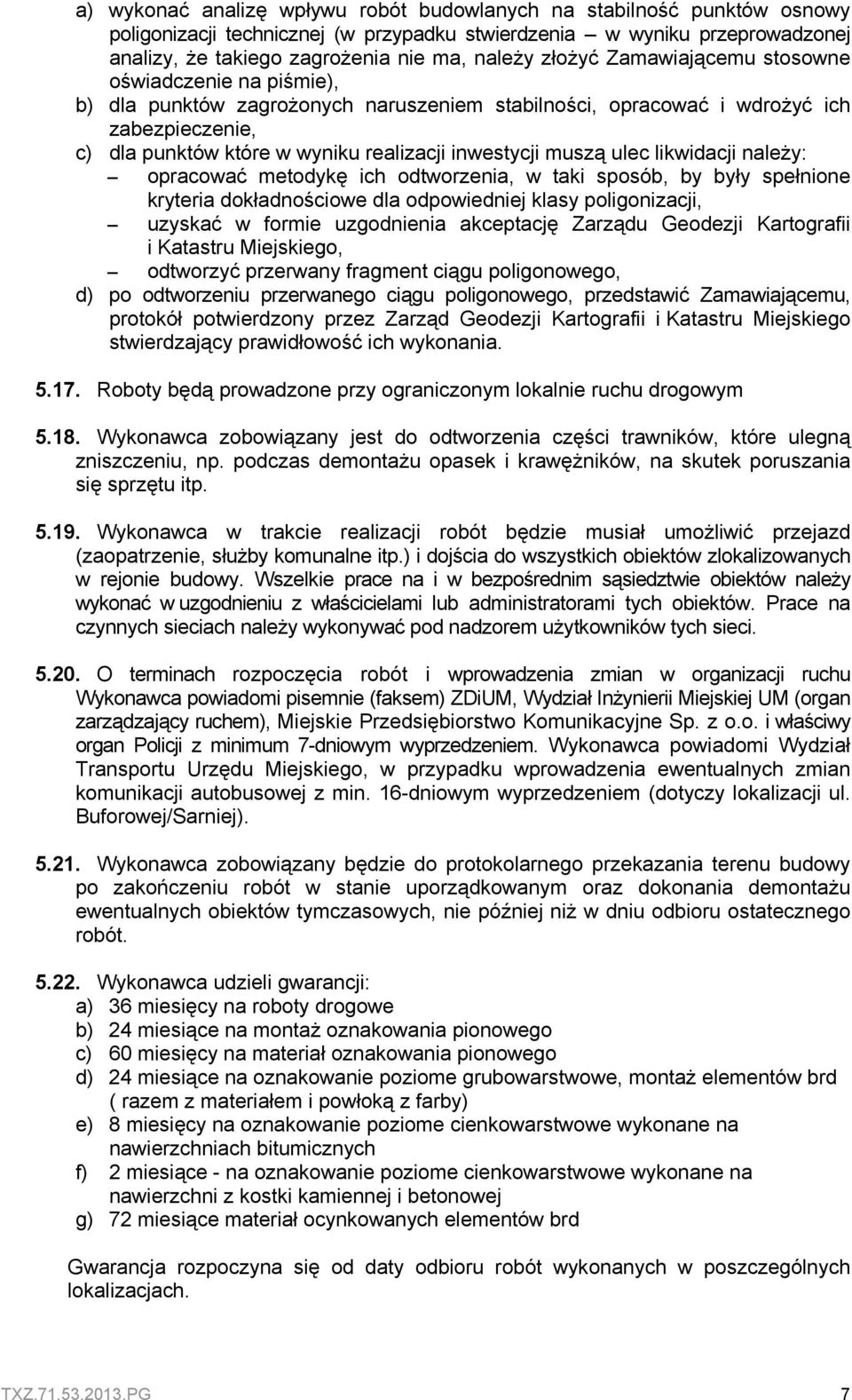 muszą ulec likwidacji należy: opracować metodykę ich odtworzenia, w taki sposób, by były spełnione kryteria dokładnościowe dla odpowiedniej klasy poligonizacji, uzyskać w formie uzgodnienia