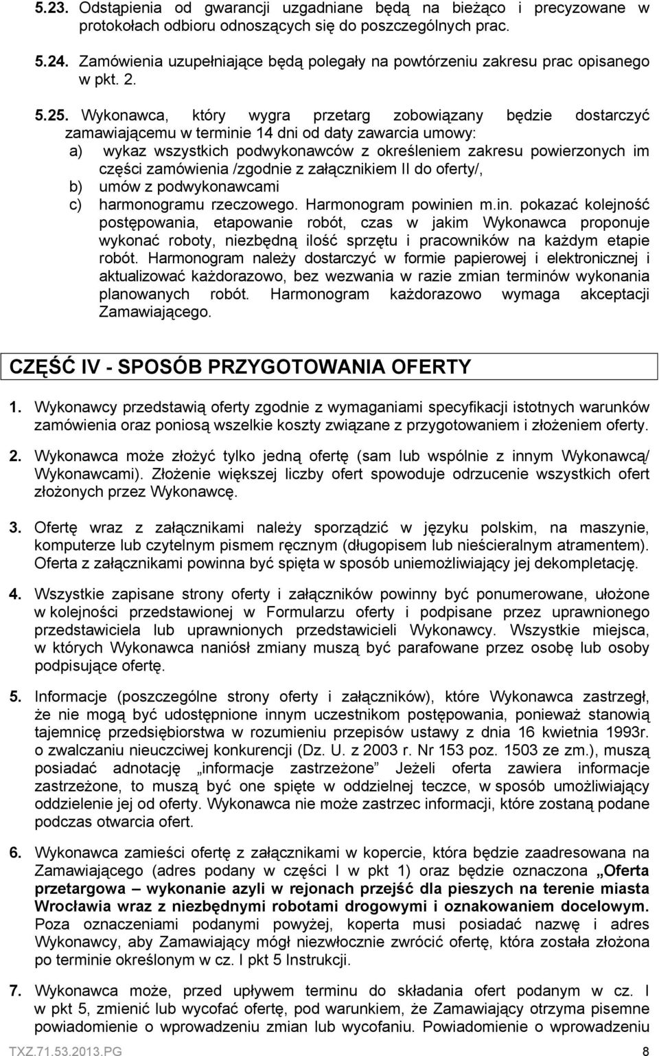 Wykonawca, który wygra przetarg zobowiązany będzie dostarczyć zamawiającemu w terminie 14 dni od daty zawarcia umowy: a) wykaz wszystkich podwykonawców z określeniem zakresu powierzonych im części