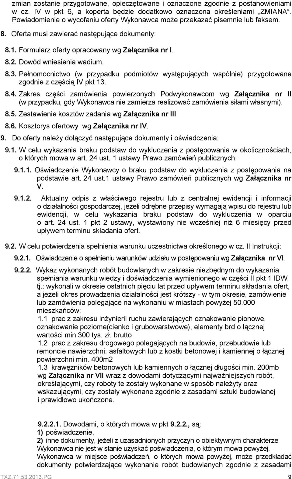 Dowód wniesienia wadium. 8.3. Pełnomocnictwo (w przypadku podmiotów występujących wspólnie) przygotowane zgodnie z częścią IV pkt 13. 8.4.