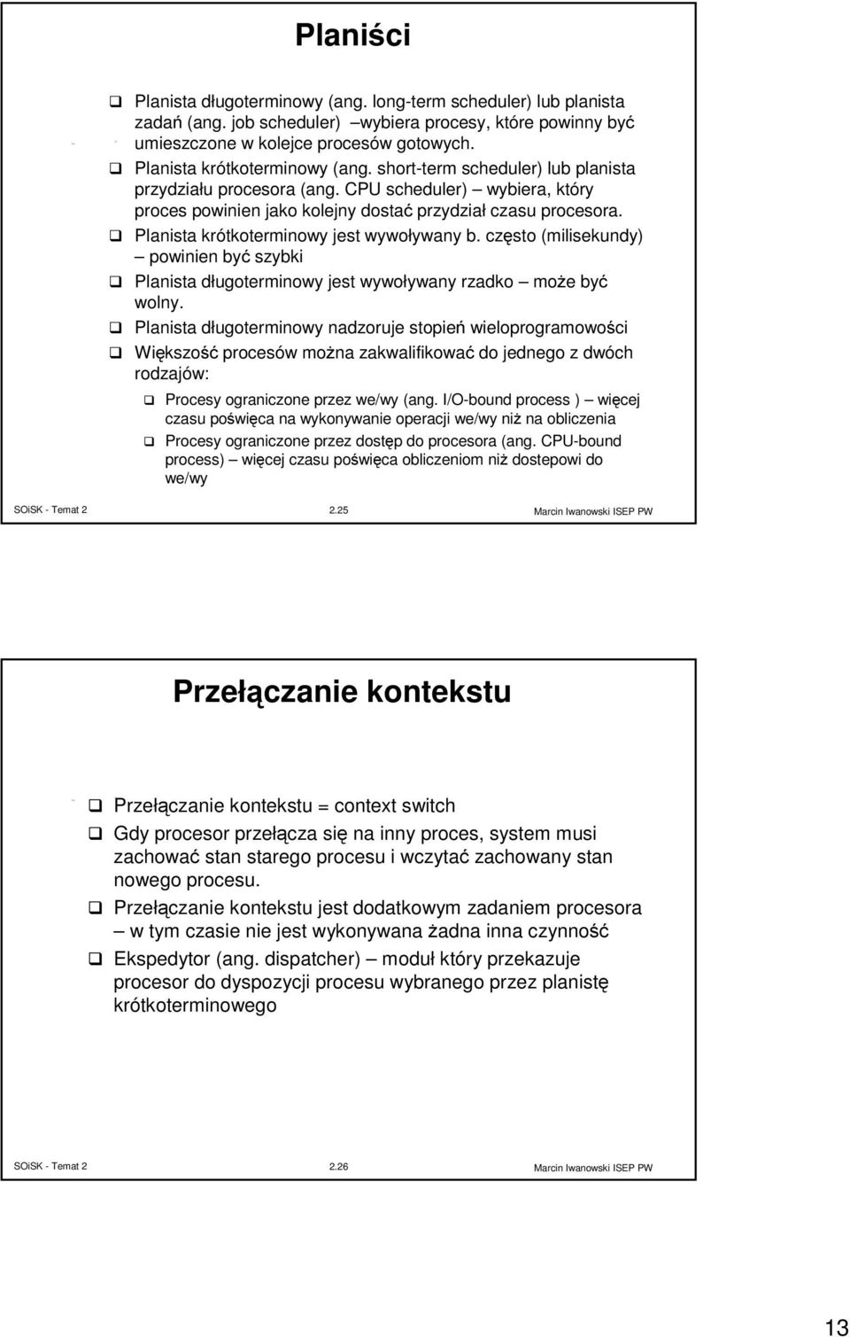 Planista krótkoterminowy jest wywoływany b. często (milisekundy) powinien być szybki Planista długoterminowy jest wywoływany rzadko może być wolny.