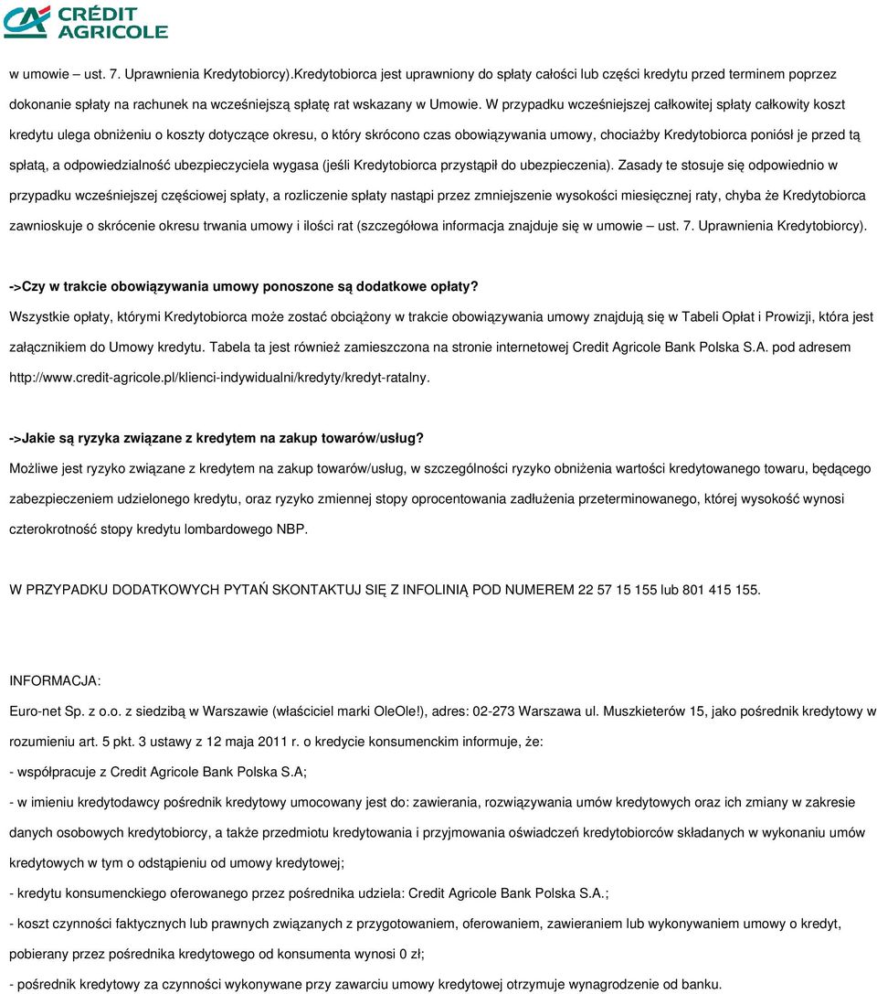 W przypadku wcześniejszej całkowitej spłaty całkowity koszt kredytu ulega obniżeniu o koszty dotyczące okresu, o który skrócono czas obowiązywania umowy, chociażby Kredytobiorca poniósł je przed tą