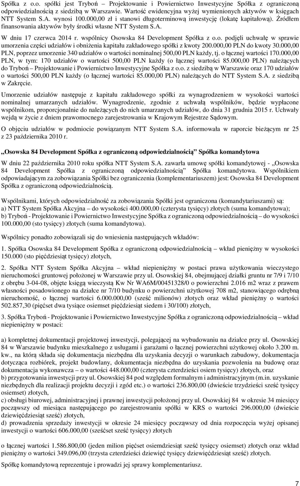 Źródłem finansowania aktywów były środki własne NTT System S.A. W dniu 17 czerwca 2014 r. wspólnicy Osowska 84 Development Spółka z o.o. podjęli uchwałę w sprawie umorzenia części udziałów i obniżenia kapitału zakładowego spółki z kwoty 200.