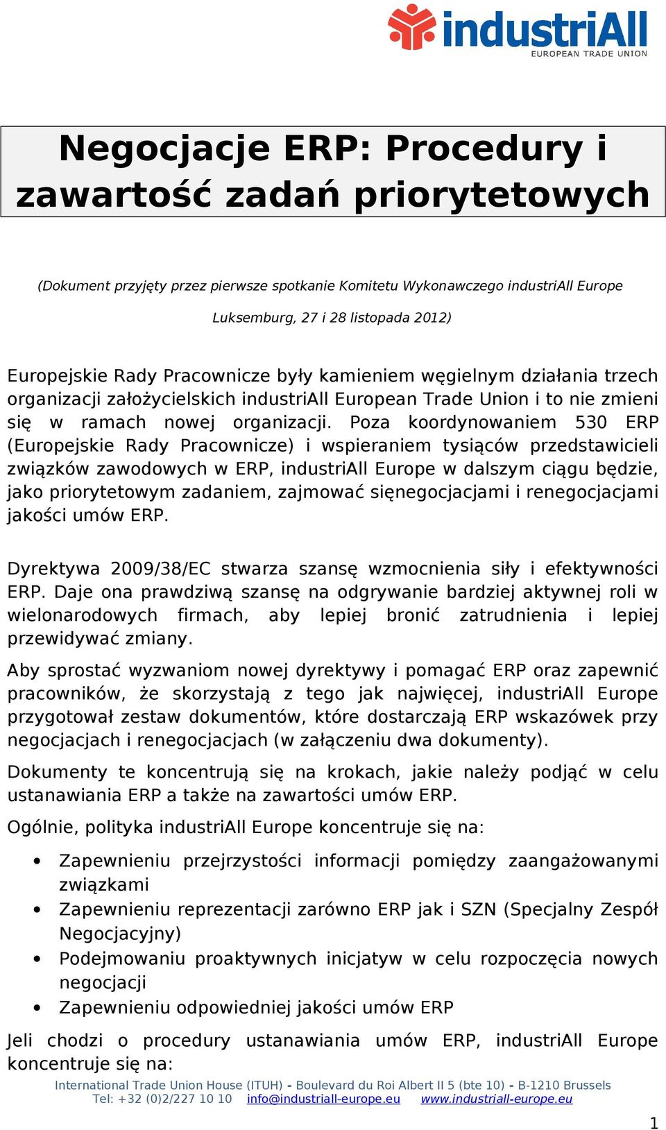 Poza koordynowaniem 530 ERP (Europejskie Rady Pracownicze) i wspieraniem tysiąców przedstawicieli związków zawodowych w ERP, industriall Europe w dalszym ciągu będzie, jako priorytetowym zadaniem,